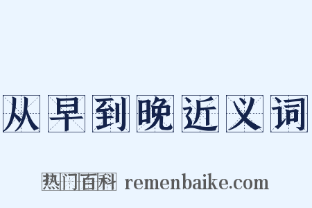 从早到晚近义词是什么意思的图片